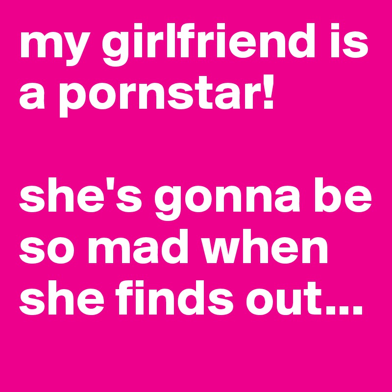 My Girlfriend Is A Pornstar